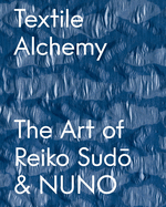 Textile Alchemy: The Art of Reiko Sudo & Nuno: Special Edition
