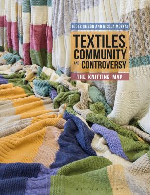 Textiles, Community and Controversy: The Knitting Map - Gilson, Jools (Editor), and Moffat, Nicola (Editor)