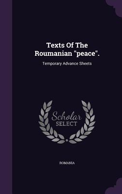 Texts Of The Roumanian "peace".: Temporary Advance Sheets - Romania (Creator)