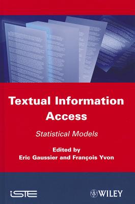 Textual Information Access: Statistical Models - Gaussier, Eric (Editor), and Yvon, Francois (Editor)