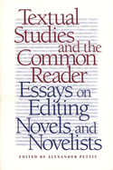Textual Studies and the Common Reader: Essays on Editing Novels and Novelists