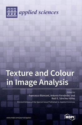 Texture and Colour in Image Analysis - Bianconi, Francesco (Guest editor), and Fern�ndez, Antonio (Guest editor), and S�nchez-Y��ez, Ra�l E (Guest editor)