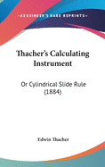 Thacher's Calculating Instrument: Or Cylindrical Slide Rule (1884)
