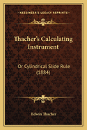 Thacher's Calculating Instrument: Or Cylindrical Slide Rule (1884)