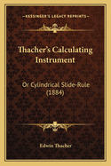 Thacher's Calculating Instrument: Or Cylindrical Slide-Rule (1884)