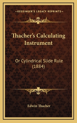 Thacher's Calculating Instrument: Or Cylindrical Slide-Rule (1884) - Thacher, Edwin