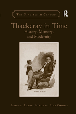 Thackeray in Time: History, Memory, and Modernity - Salmon, Richard (Editor), and Crossley, Alice (Editor)
