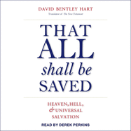 That All Shall Be Saved: Heaven, Hell, and Universal Salvation
