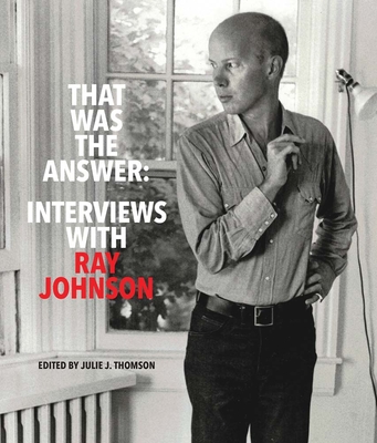 That Was the Answer: Interviews with Ray Johnson - Johnson, Ray, and Thomson, Julie J, and Bourdon, David, Jr.