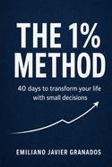 The 1% Method: 40 Days to Transform Your Life One Small Decision at a Time