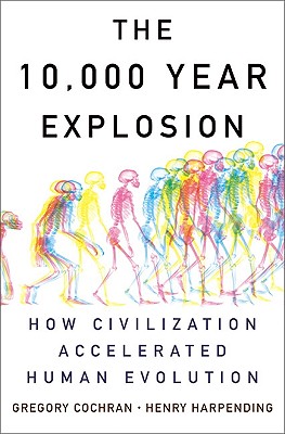 The 10,000 Year Explosion: How Civilization Accelerated Human Evolution - Cochran, Gregory, and Harpending, Henry