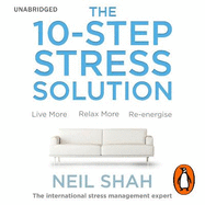 The 10-Step Stress Solution: Live More, Relax More, Re-energise