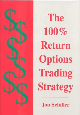 The 100% Return Options Trading Strategy - Schiller, Jon, PhD
