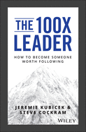 The 100x Leader: How to Become Someone Worth Following