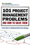 The 101 Project Management Problems and How to Solve Them: Practical Advice for Handling Real-World Project Challenges