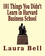 The 101 Things You Didn't Learn in Harvard Business School
