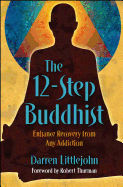 The 12-Step Buddhist: Enhance Recovery from Any Addiction