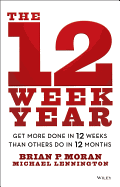 The 12 Week Year: Get More Done in 12 Weeks Than Others Do in 12 Months