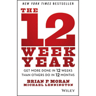 The 12 Week Year: Get More Done in 12 Weeks Than Others Do in 12 Months