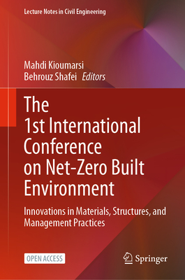The 1st International Conference on Net-Zero Built Environment: Innovations in Materials, Structures, and Management Practices - Kioumarsi, Mahdi (Editor), and Shafei, Behrouz (Editor)