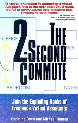 The 2-Second Commute: Join the Exploding Ranks of Freelance Virtual Assistants - Durst, Christine, and Haaren, Michael