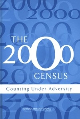 The 2000 Census: Counting Under Adversity - National Research Council, and Division of Behavioral and Social Sciences and Education, and Committee on National Statistics