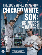 The 2005 World Champion Chicago White Sox: Grinders and Gamers
