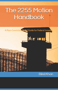 The 2255 Motion Handbook: A Post-Conviction Relief Guide for Federal Inmates