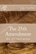 The 25th Amendment: We All Fall Down