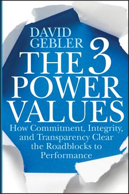 The 3 Power Values: How Commitment, Integrity, and Transparency Clear the Roadblocks to Performance - Gebler, David