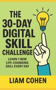 The 30-Day Digital Skill Challenge: Learn 1 New Life-Changing Skill Every Day