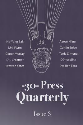 The -30- Press Quarterly: Issue Three - Bak, Ha-Yong (Contributions by), and Flynn, J M (Contributions by), and Murray, Conor (Contributions by)