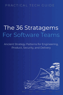 The 36 Stratagems for Software Teams: Ancient Strategy Patterns for Engineering, Product, Security, and Delivery