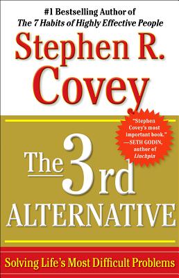 The 3rd Alternative: Solving Life's Most Difficult Problems - Covey, Stephen R, Dr.