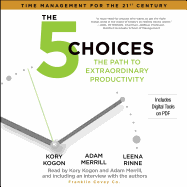 The 5 Choices: The Path to Extraordinary Productivity