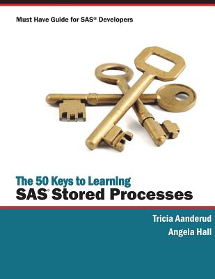 The 50 Keys to Learning SAS Stored Processes: Must Have Guide for SAS Developers - Aanderud, Tricia, and Hall, Angela