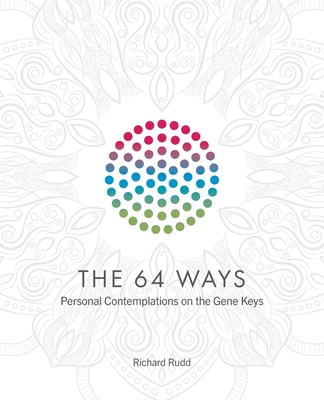 The 64 Ways: Personal Contemplations on the Gene Keys - Rudd, Richard