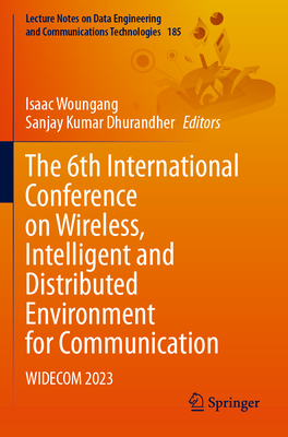 The 6th International Conference on Wireless, Intelligent and Distributed Environment for Communication: WIDECOM 2023 - Woungang, Isaac (Editor), and Dhurandher, Sanjay Kumar (Editor)