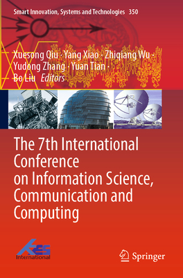 The 7th International Conference on Information Science, Communication and Computing - Qiu, Xuesong (Editor), and Xiao, Yang (Editor), and Wu, Zhiqiang (Editor)