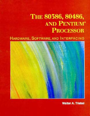 The 80386, 80486, and Pentium Microprocessor: Hardware, Software, and Interfacing - Triebel, Walter A