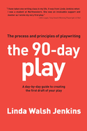 The 90-Day Play: The Process and Principles of Playwriting