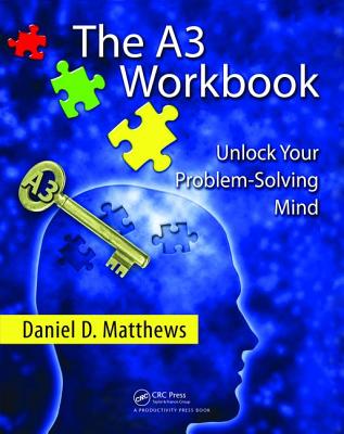 The A3 Workbook: Unlock Your Problem-Solving Mind - Matthews, Daniel D.