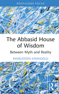 The Abbasid House of Wisdom: Between Myth and Reality