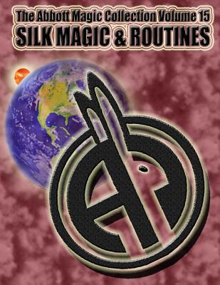 The Abbott Magic Collection Volume 15: Silk Magic & Routines - Kleiber, Chuck, and Bordner, Greg, and Magic, Abbott's