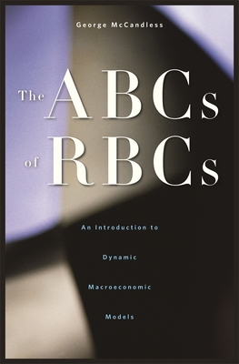 The ABCs of Rbcs: An Introduction to Dynamic Macroeconomic Models - McCandless, George