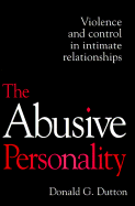 The Abusive Personality: Violence and Control in Intimate Relationships