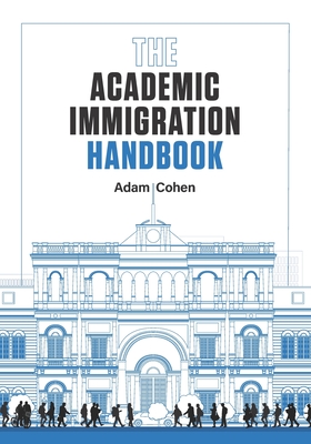 The Academic Immigration Handbook - Gordon-Troy, Tatia (Editor), and Siskind, Greg (Contributions by), and Cohen, Adam S