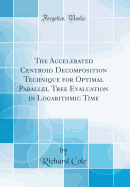 The Accelerated Centroid Decomposition Technique for Optimal Parallel Tree Evaluation in Logarithmic Time (Classic Reprint)