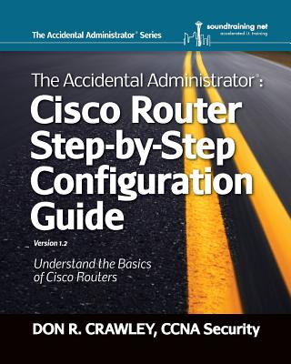 The Accidental Administrator: Cisco Router Step-by-Step Configuration Guide - Crawley, Don R