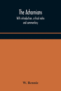 The Acharnians. With Introduction, Critical Notes And Commentary